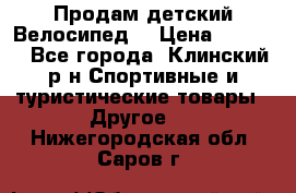 Продам детский Велосипед  › Цена ­ 1 500 - Все города, Клинский р-н Спортивные и туристические товары » Другое   . Нижегородская обл.,Саров г.